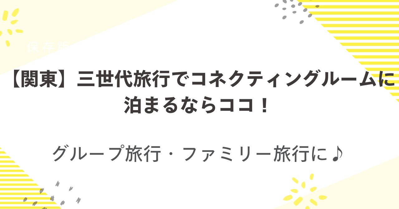 三世代旅行でコネクティングルームに泊まるならココ！関東のホテルを厳選して紹介！